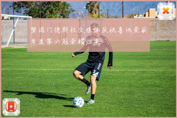 努诺门德斯社交媒体庆祝喜讯荣获年度第六冠荣耀归来