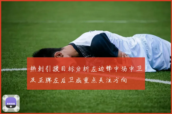 热刺引援目标分析左边锋中场中卫及正牌左后卫成重点关注方向