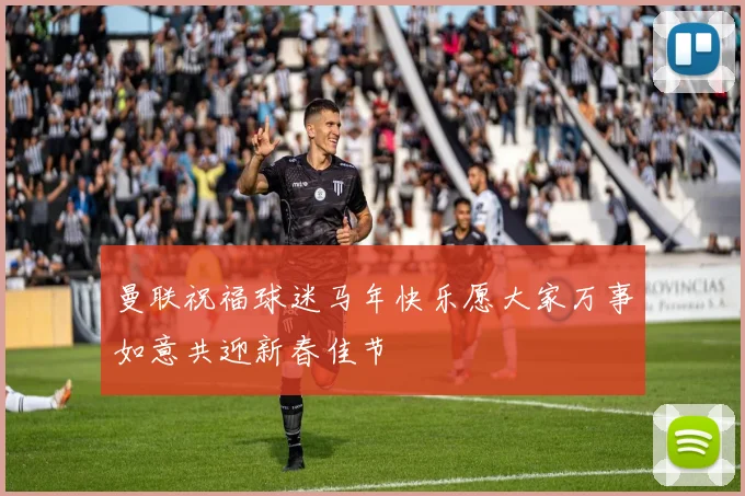 曼联祝福球迷马年快乐愿大家万事如意共迎新春佳节