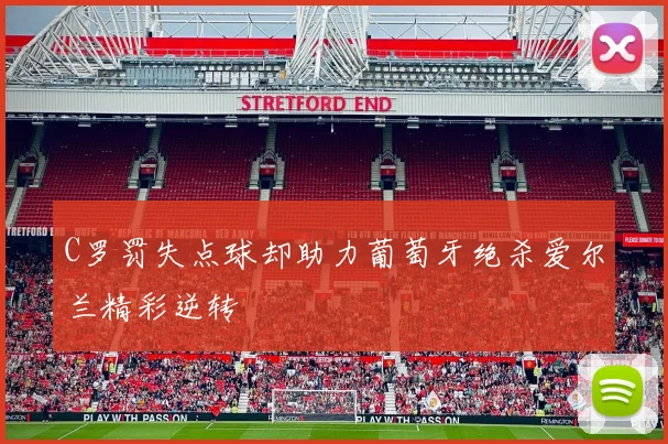 C罗罚失点球却助力葡萄牙绝杀爱尔兰精彩逆转