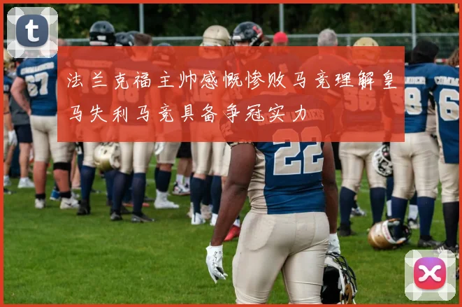 法兰克福主帅感慨惨败马竞理解皇马失利马竞具备争冠实力